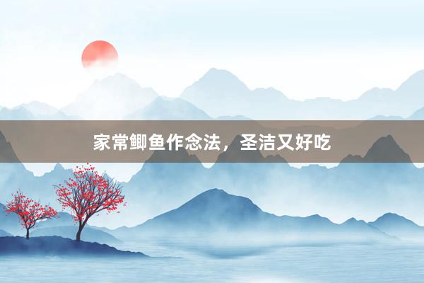 家常鲫鱼作念法，圣洁又好吃